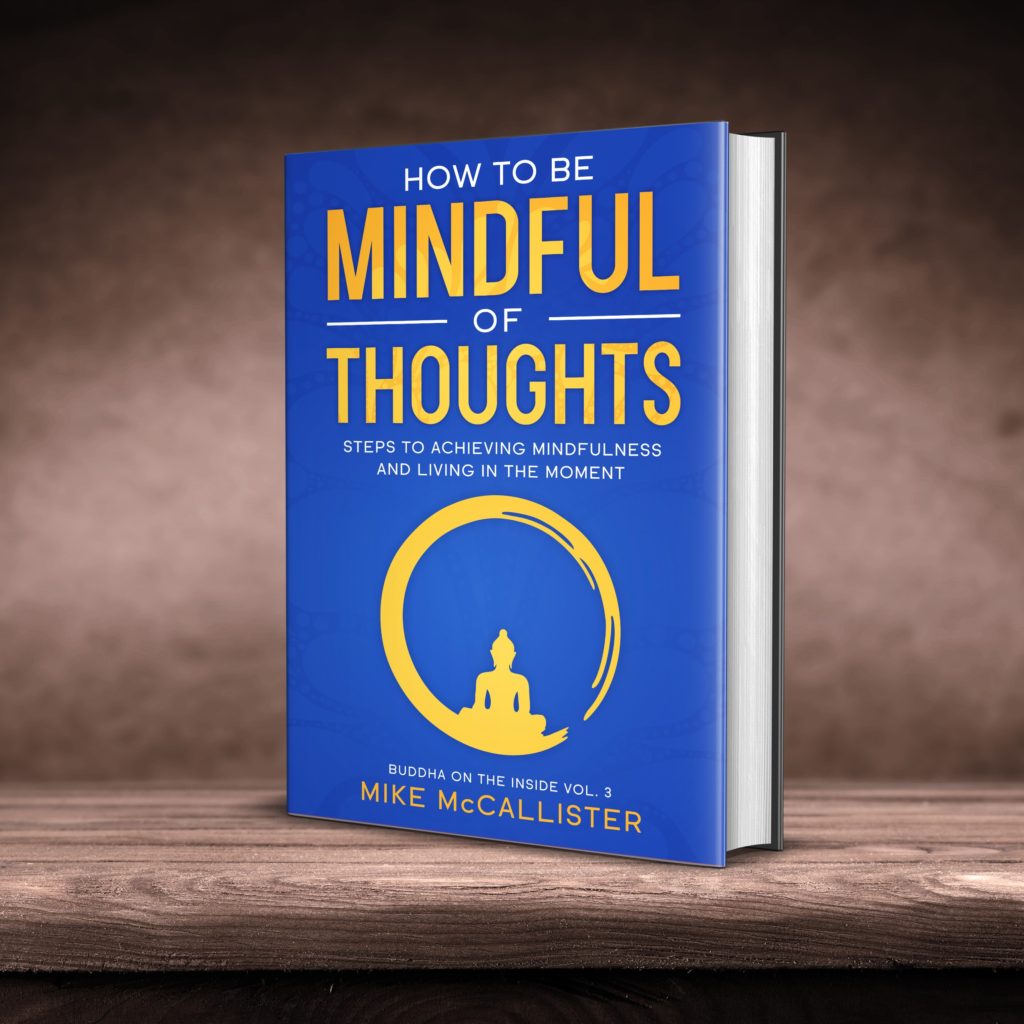 How To Be Mindful Of Thoughts: Steps To Achieving Mindfulness And Living In The Moment (Buddha on the Inside Book 3)