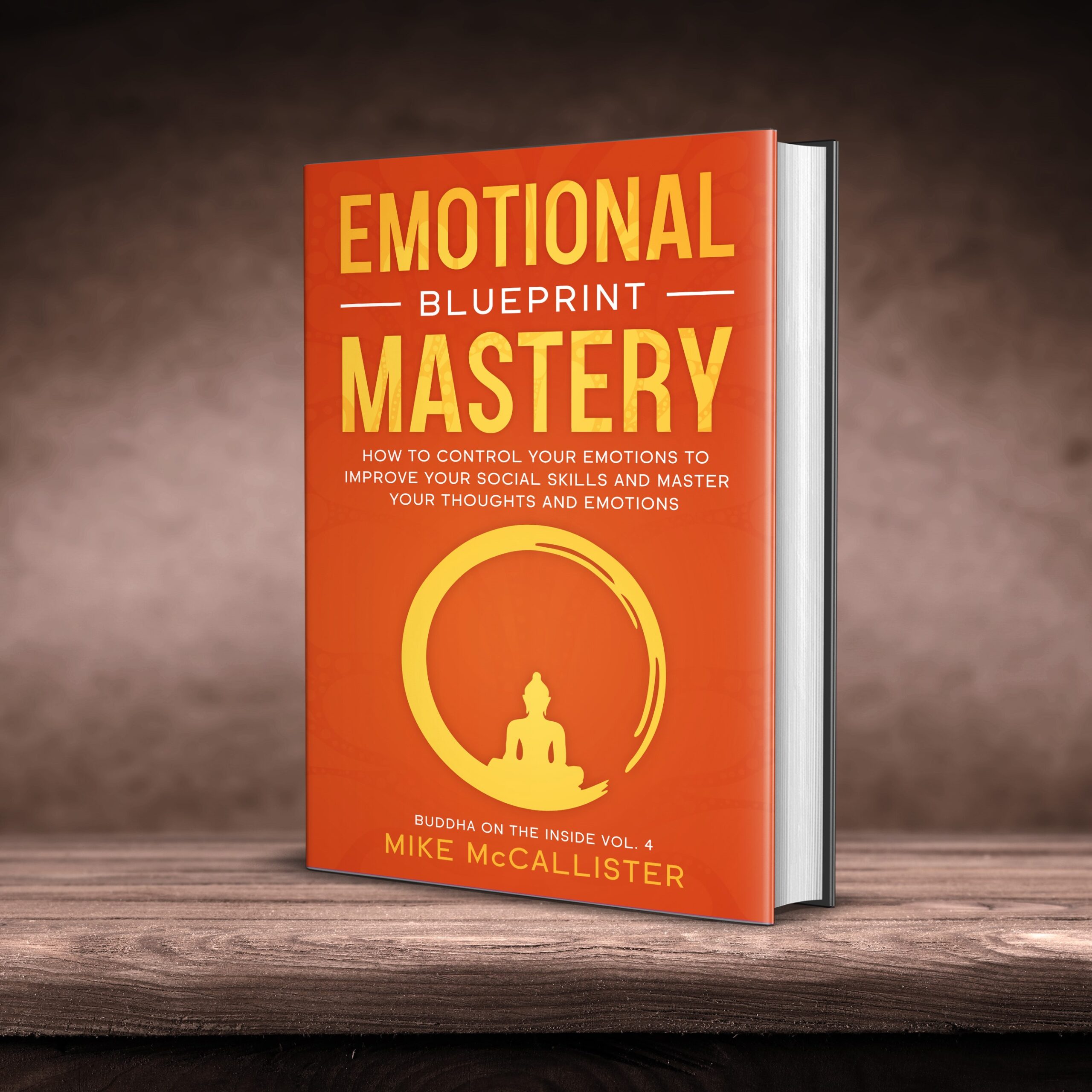 Emotional Mastery Blueprint: How to Control Your Emotions To Improve Your Social Skills And Master Your Thoughts And Emotions (Buddha on the Inside Book 4)